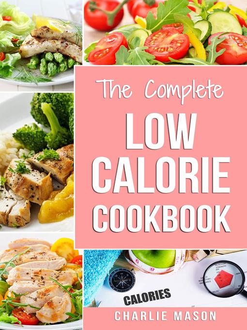 Title details for Low Calorie Cookbook Low Calories Recipes Diet Cookbook Diet Plan Weight Loss Easy Tasty Delicious Meals by Charlie Mason - Wait list